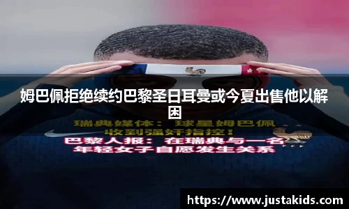 姆巴佩拒绝续约巴黎圣日耳曼或今夏出售他以解困